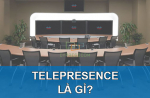 Telepresence là gì? So sánh Telepresence và Video Conference